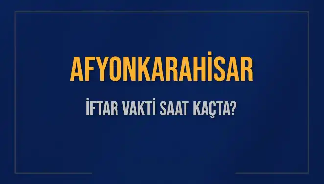 Afyonkarahisar Ramazan İftar Vakti: Akşam Ezanı Saat Kaçta Okunuyor?