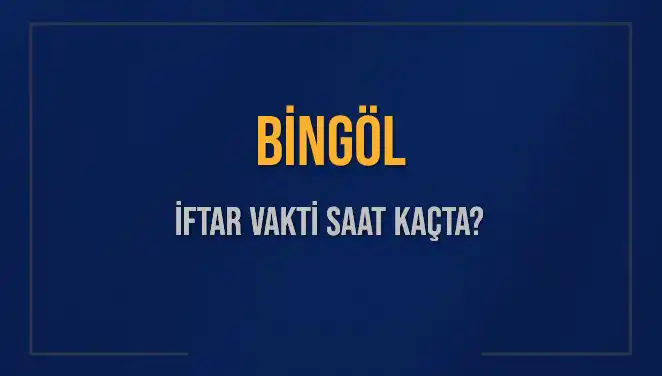 Bingöl İftar Vakti: 2025'te Akşam Ezanı Saat Kaçta Okunacak?