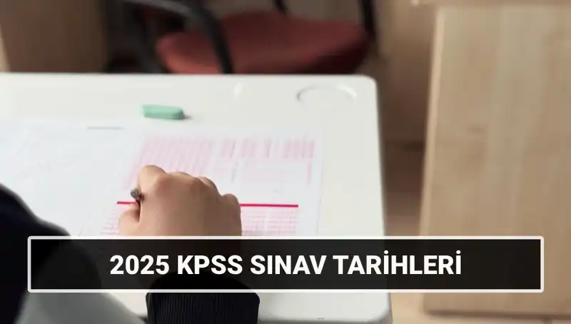 2025 KPSS Tarihleri Açıklandı: Genel Kültür ve Alan Bilgisi Sınavı Ne Zaman?