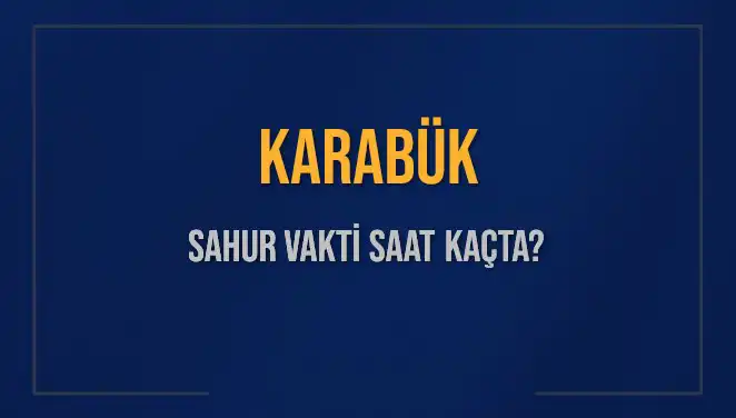 Karabük'te Sahur Vakti: 2025 Takvimine Göre Bilgiler
