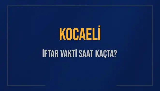 Kocaeli'de İftar Vakti: 4 Mart 2025 Akşam Ezanı Ne Zaman?