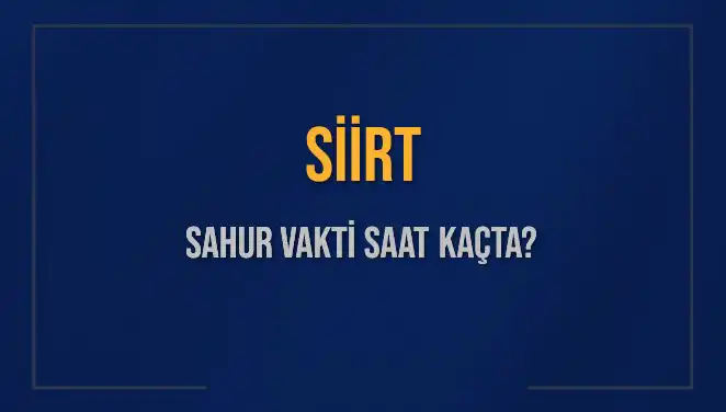 Siirt'te Sahur Vakti: 2025 İmsak Saatleri Neler?