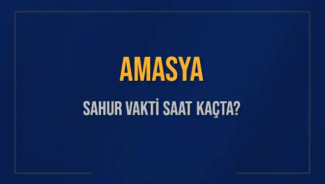 Amasya’da 2025 Ramazan Sahur Vakti Ne Zaman? Detaylar Burada!