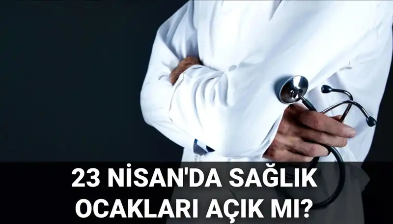 23 Nisan'da Sağlık Ocakları ve Hastaneler Açık mı? Merak Edilenleri İnceliyoruz!