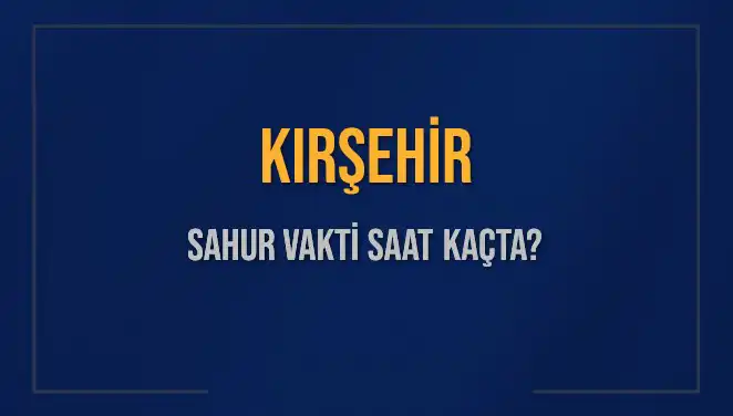 Kırşehir'de Sahur Vakti: Saat Kaçta? İşte Tüm Detaylar!