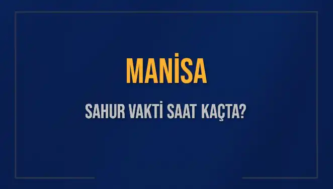 Manisa'da Sahur Vakti: 2025 Takvimine Göre Ne Zaman?