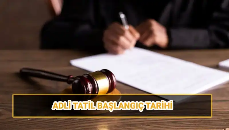 Adli Tatil 2025: Başlangıç ve Bitiş Tarihleri ile Davalar