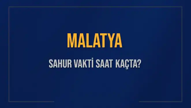Malatya İçin Sahur Vakti Ve İmsak Saatleri: 2025 Detayları