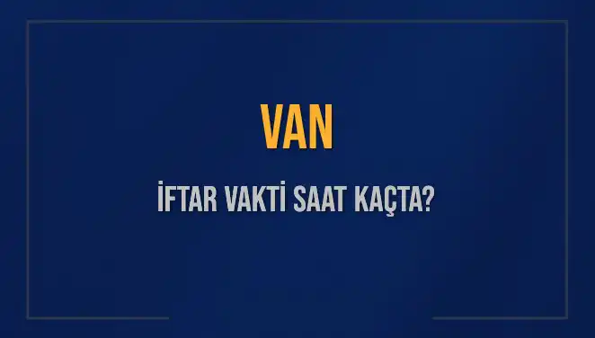 Van'da İftar Vakti: 4 Mart 2025'te Ne Zaman?