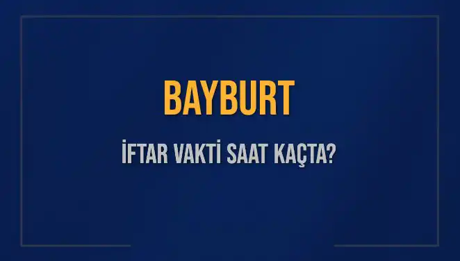 Bayburt’ta İftar Vakti Ne Zaman? 2025 Takvimi Açıklandı!