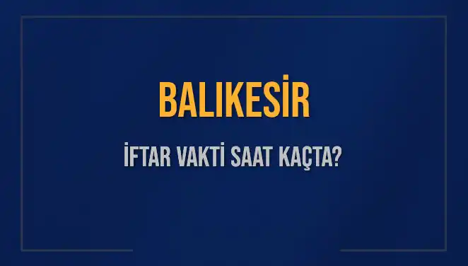 Balıkesir İftar Vakti: Ne Zaman ve Neler Yapmalısınız?
