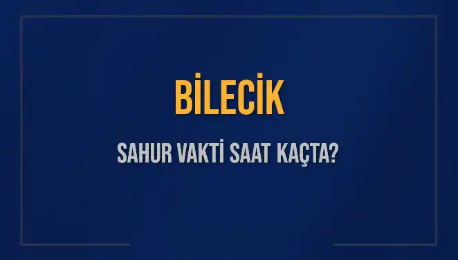 Bilecik Sahur Saatleri: 2025'in İmsak Vakti ve Detayları