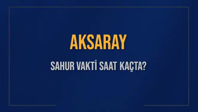Aksaray'da Sahur Vakti ve İmsak Saatleri Hakkında Merak Edilenler