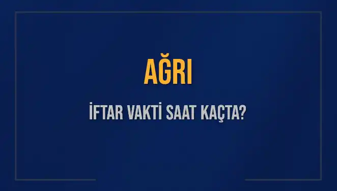 Ağrı İftar Vakti: 2025 Akşam Ezanı Saatleri Nedir?
