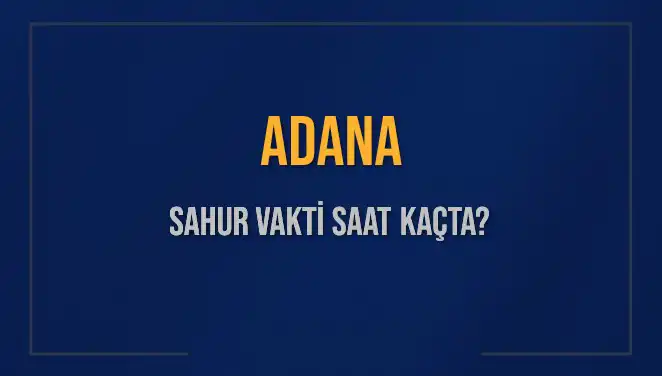 Adana'da 2025 Sahur Vakti: İmsak Saatleri Ne Zaman?