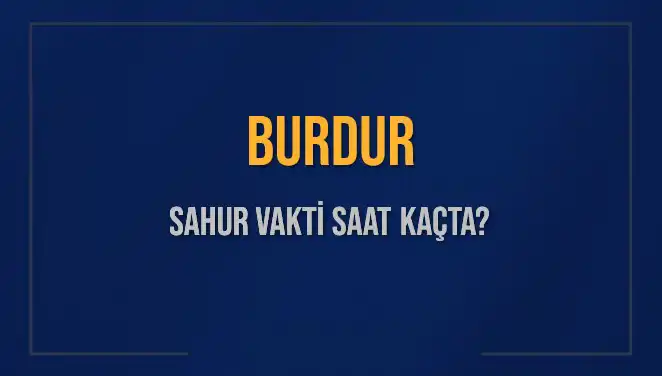 Burdur'da Sahur Vakti Ne Zaman? İşte Detaylar!