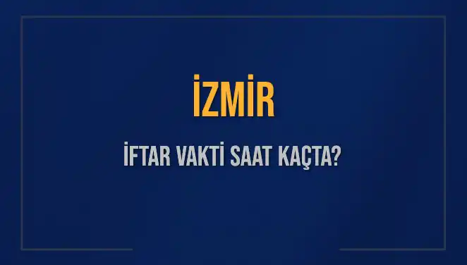 İzmirliler Dikkat! Bu Akşam İftar Vakti Saat Kaçta?